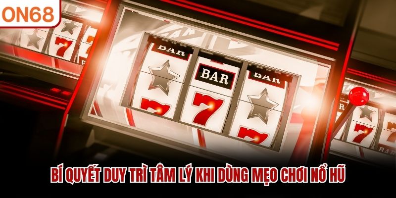 Bí quyết duy trì tâm lý khi dùng mẹo chơi nổ hũ mẹo chơi nổ hũ