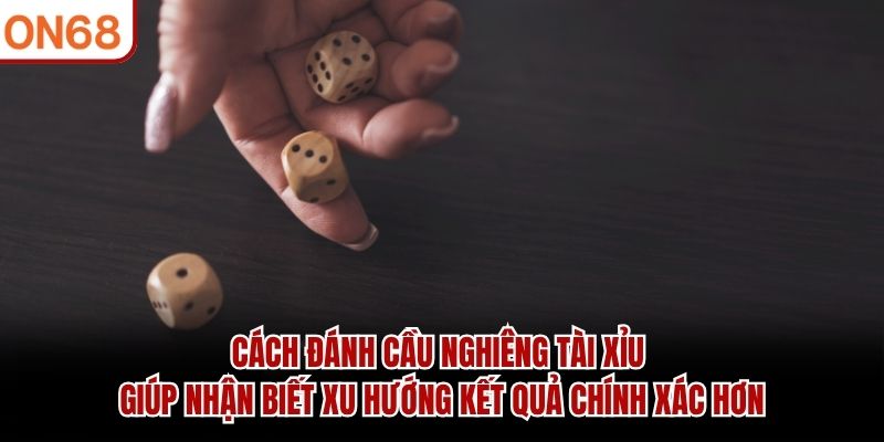 Cách đánh cầu nghiêng tài xỉu giúp nhận biết xu hướng kết quả chính xác hơn cách đánh cầu nghiêng tài xỉu