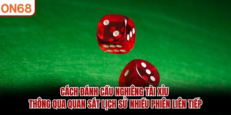 Cách đánh cầu nghiêng tài xỉu thông qua quan sát lịch sử nhiều phiên liên tiếp cách đánh cầu nghiêng tài xỉu