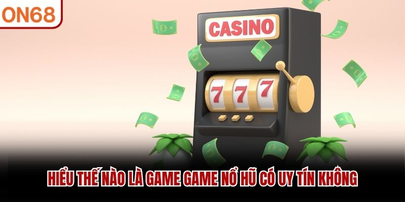 Hiểu thế nào là game game nổ hũ có uy tín không game nổ hũ có uy tín không