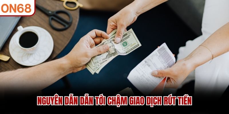 Nguyên dẫn dẫn tới chậm giao dịch rút tiền rút tiền on68