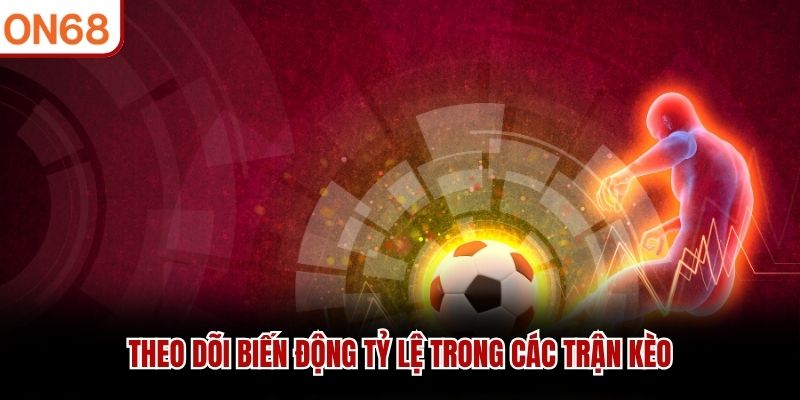 Theo dõi biến động tỷ lệ trong các trận kèo kèo rung là gì