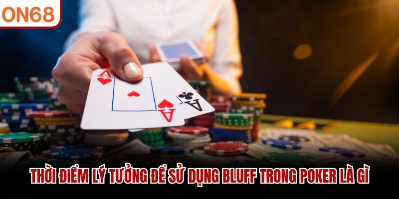 Thời điểm lý tưởng để sử dụng Bluff trong Poker là gì bluff trong poker là gì