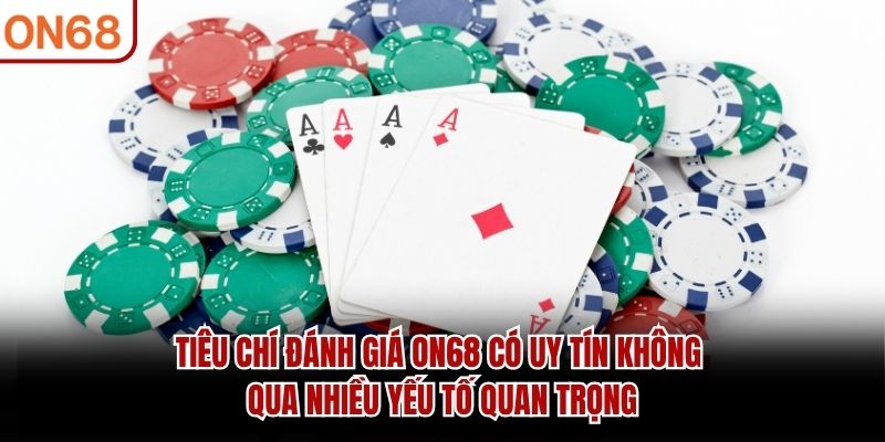 Tiêu chí đánh giá ON68 có uy tín không qua nhiều yếu tố quan trọng ON68 có uy tín không ?