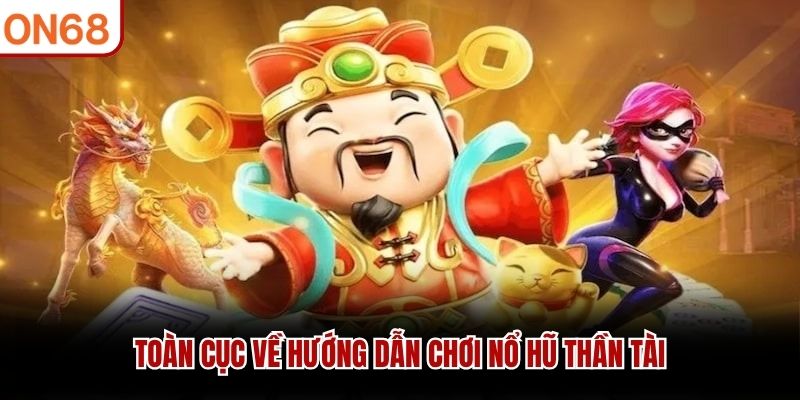 Toàn cục về hướng dẫn chơi nổ hũ thần tài hướng dẫn chơi nổ hũ thần tài